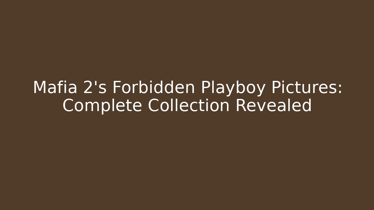 Mafia 2's Forbidden Playboy Pictures: Complete Collection Revealed