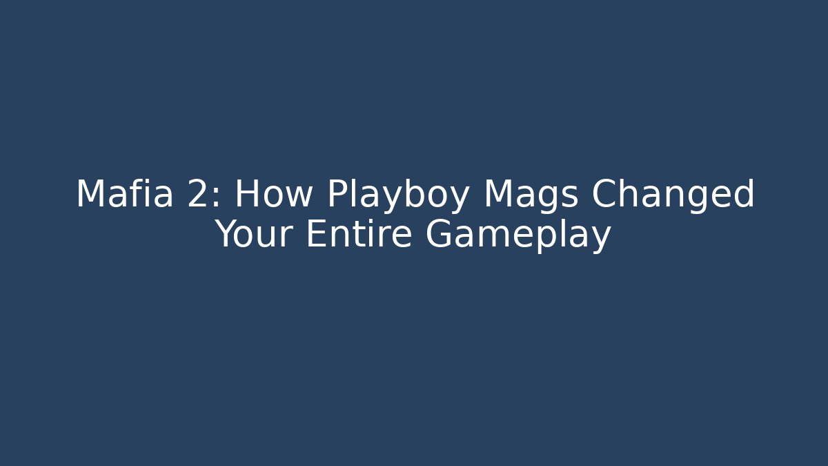 Mafia 2: How Playboy Mags Changed Your Entire Gameplay