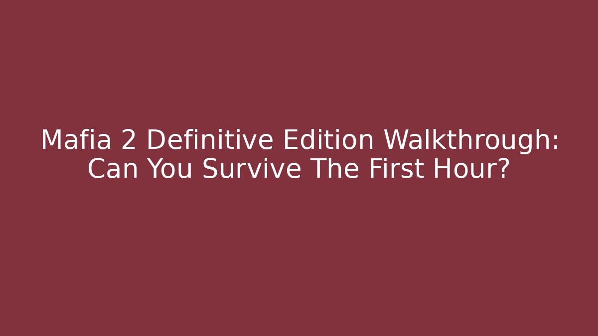 Mafia 2 Definitive Edition Walkthrough: Can You Survive The First Hour?