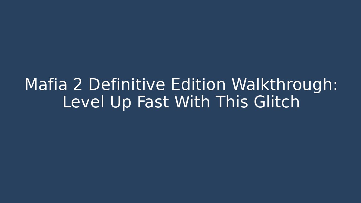 Mafia 2 Definitive Edition Walkthrough: Level Up Fast With This Glitch