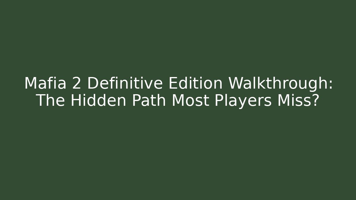 Mafia 2 Definitive Edition Walkthrough: The Hidden Path Most Players Miss?