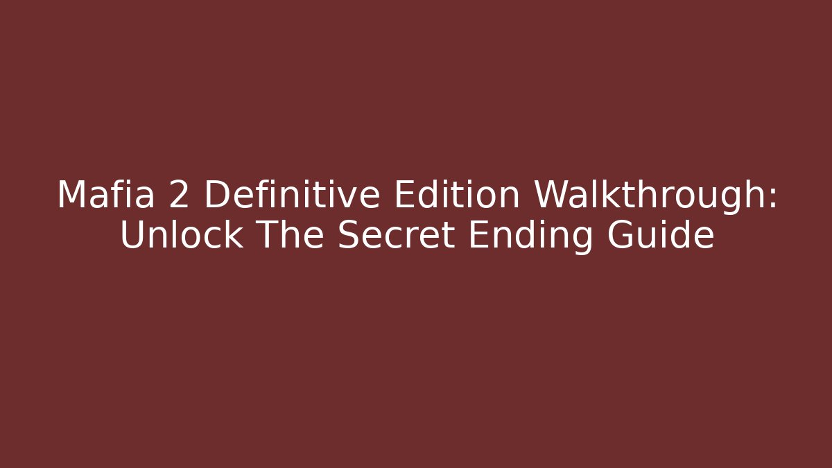 Mafia 2 Definitive Edition Walkthrough: Unlock The Secret Ending Guide