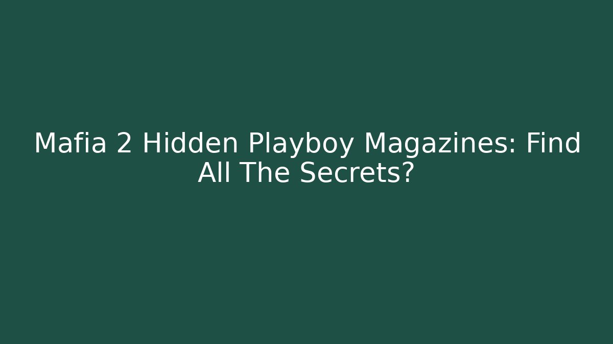 Mafia 2 Hidden Playboy Magazines: Find All The Secrets?