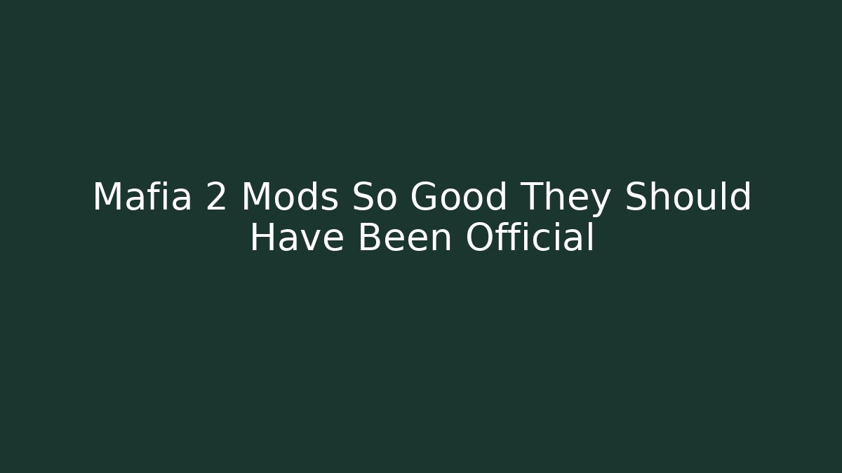 Mafia 2 Mods So Good They Should Have Been Official