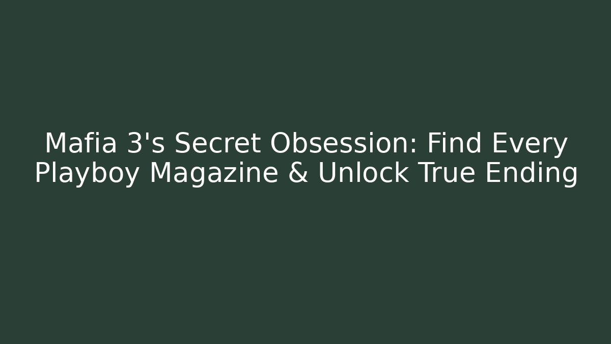 Mafia 3's Secret Obsession: Find Every Playboy Magazine & Unlock True Ending
