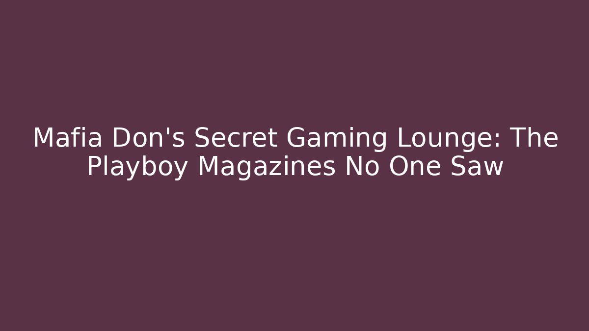 Mafia Don's Secret Gaming Lounge: The Playboy Magazines No One Saw
