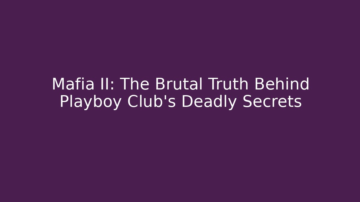 Mafia II: The Brutal Truth Behind Playboy Club's Deadly Secrets
