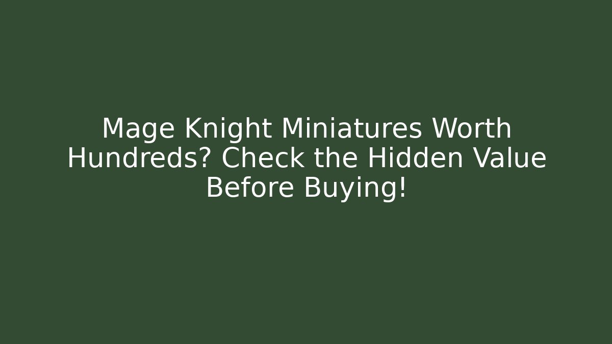 Mage Knight Miniatures Worth Hundreds? Check the Hidden Value Before Buying!
