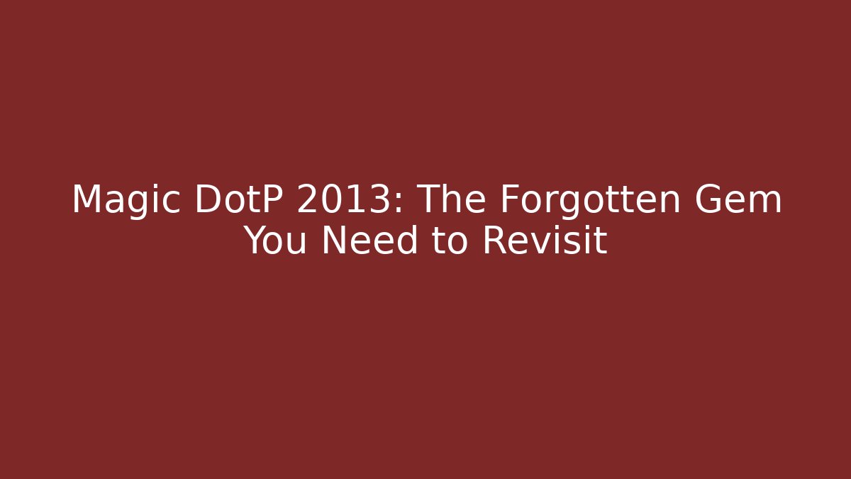 Magic DotP 2013: The Forgotten Gem You Need to Revisit