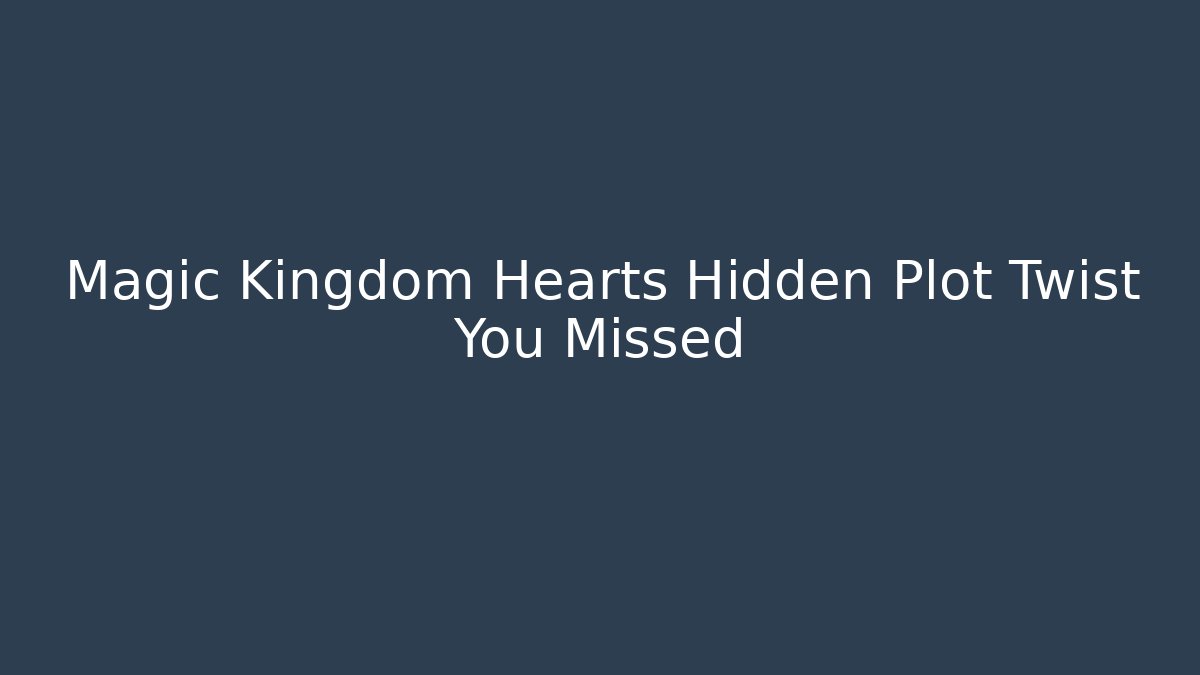 Magic Kingdom Hearts Hidden Plot Twist You Missed - Vintage E-Juice
