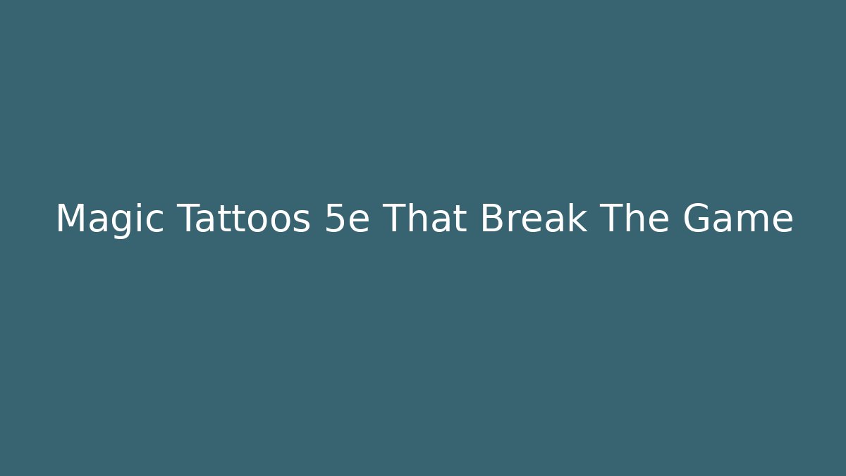 Magic Tattoos 5e That Break The Game - Vintage E-Juice