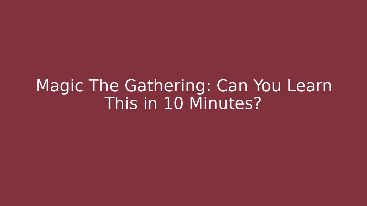 Magic The Gathering: Can You Learn This in 10 Minutes?