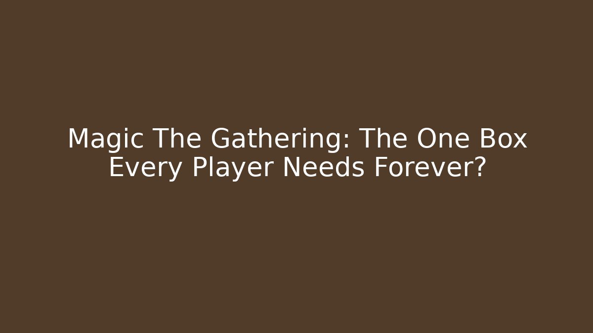 Magic The Gathering: The One Box Every Player Needs Forever?