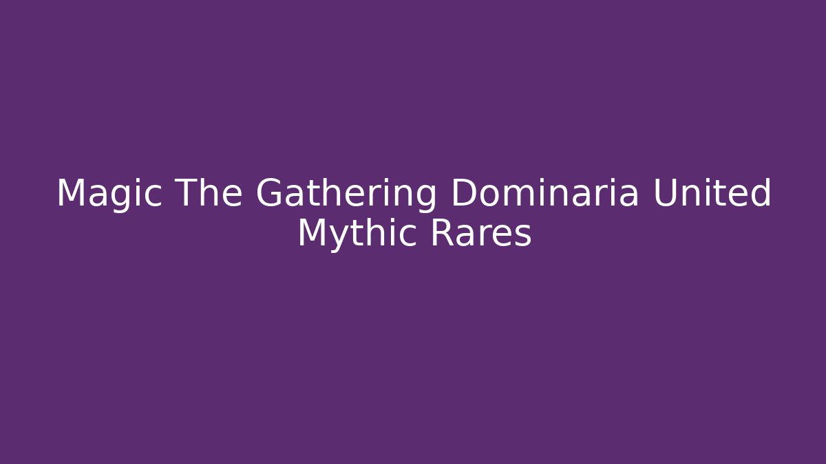Magic The Gathering Dominaria United Mythic Rares