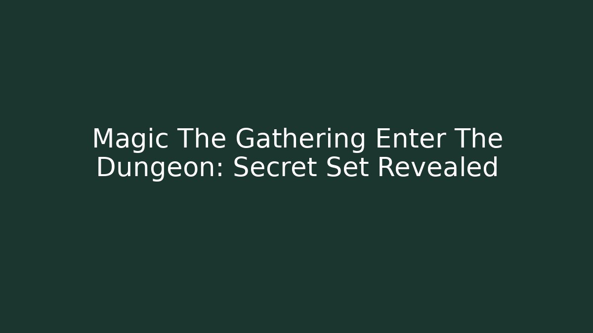 Magic The Gathering Enter The Dungeon: Secret Set Revealed