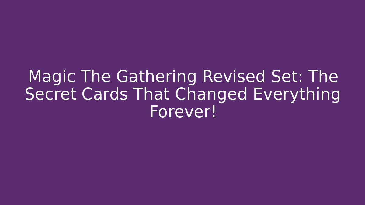 Magic The Gathering Revised Set: The Secret Cards That Changed Everything Forever!