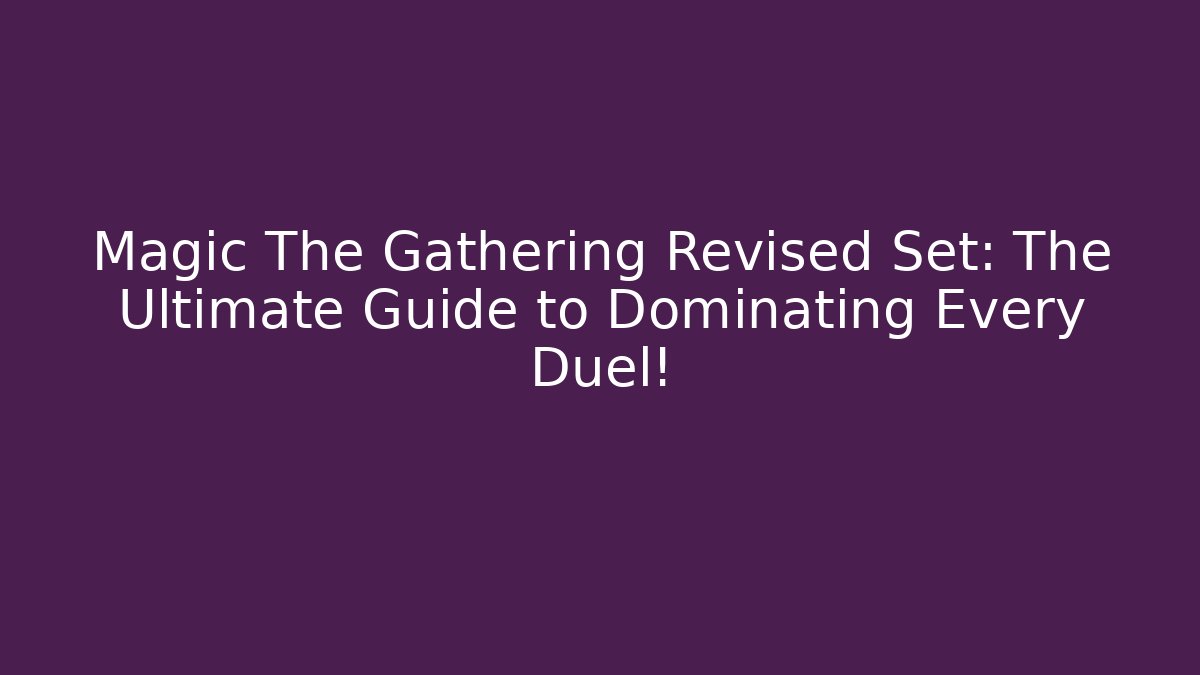 Magic The Gathering Revised Set: The Ultimate Guide to Dominating Every Duel!