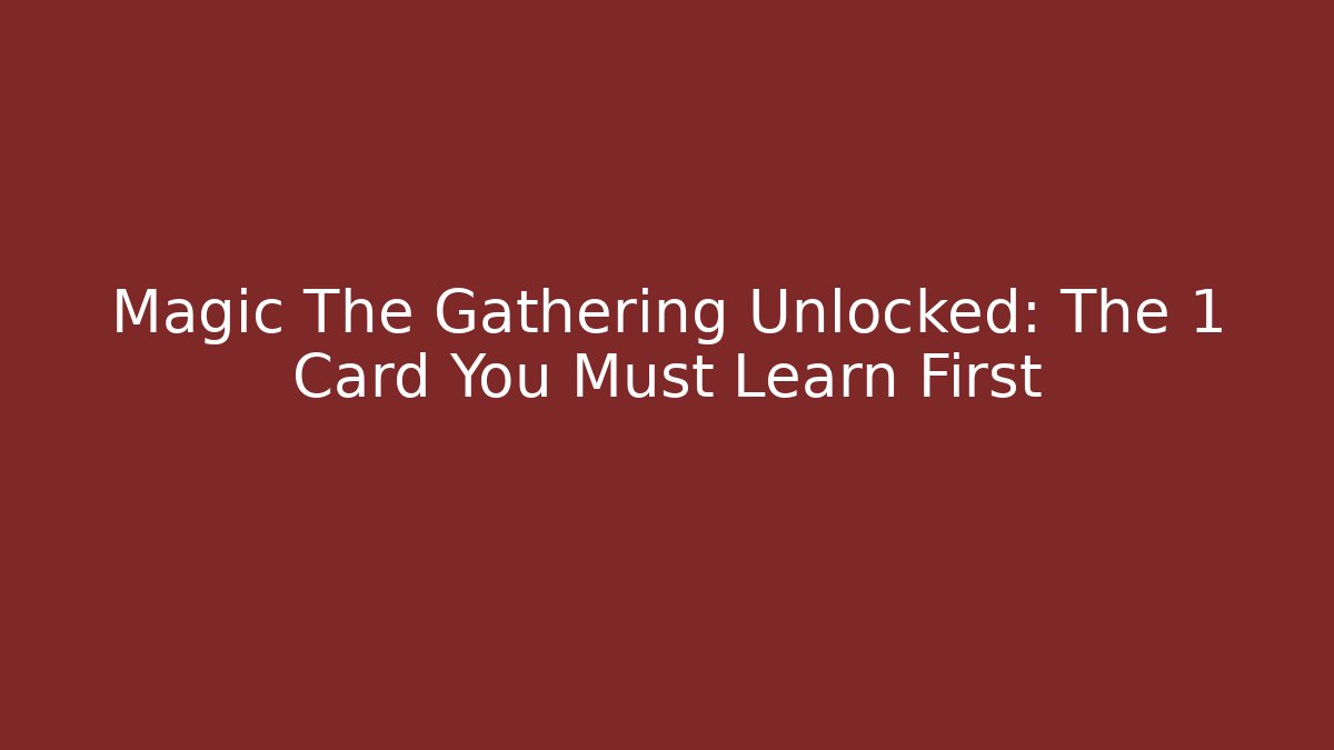 Magic The Gathering Unlocked: The 1 Card You Must Learn First