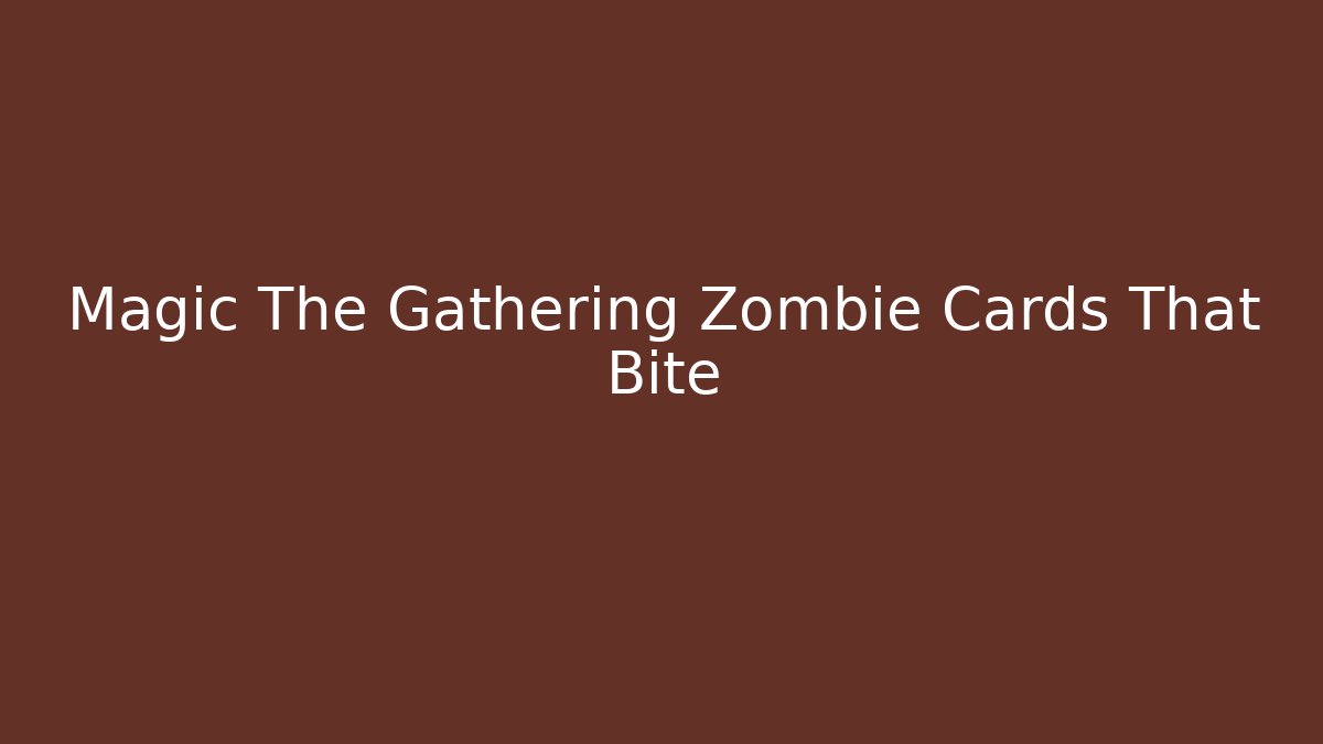 Magic The Gathering Zombie Cards That Bite