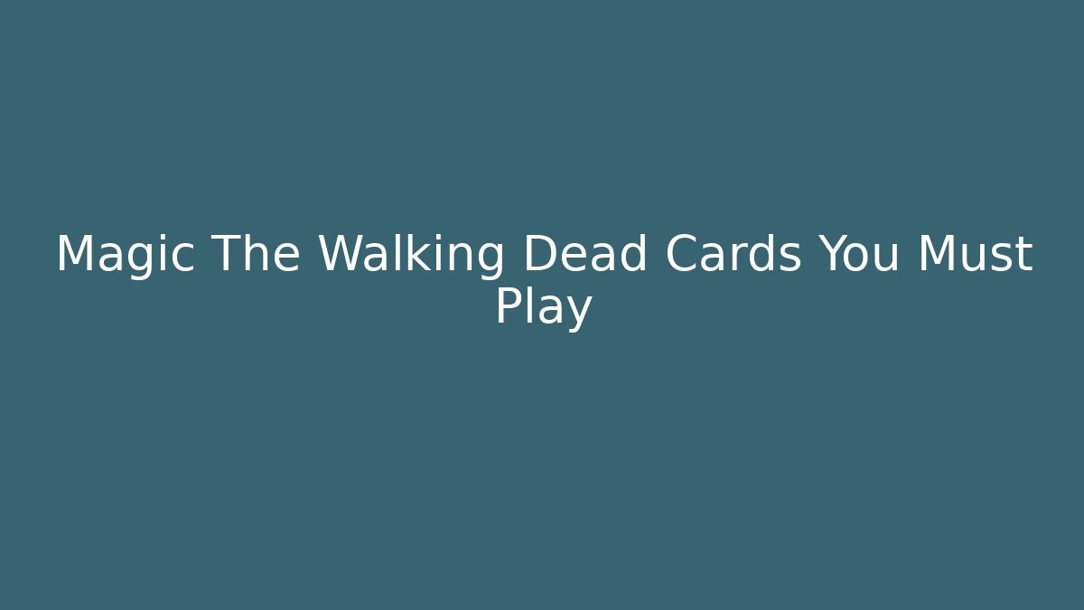 Magic The Walking Dead Cards You Must Play