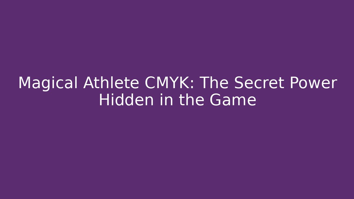 Magical Athlete CMYK: The Secret Power Hidden in the Game