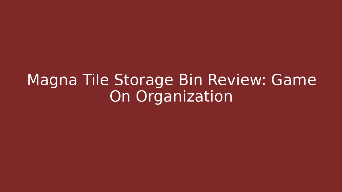 Magna Tile Storage Bin Review: Game On Organization