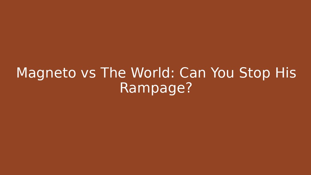 Magneto vs The World: Can You Stop His Rampage?