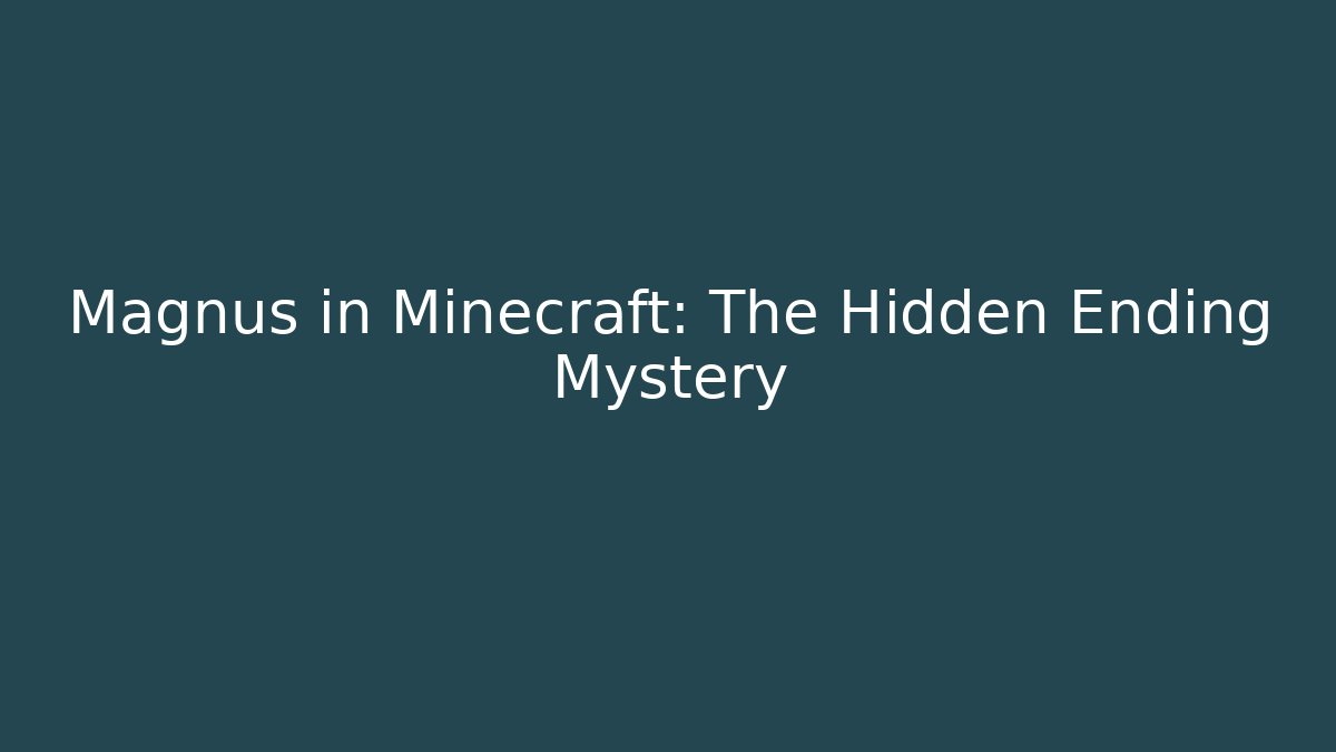 Magnus in Minecraft: The Hidden Ending Mystery