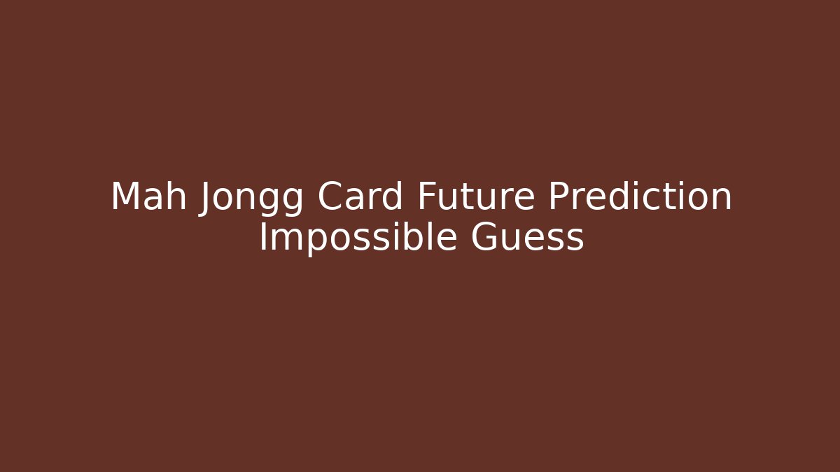 Mah Jongg Card Future Prediction Impossible Guess