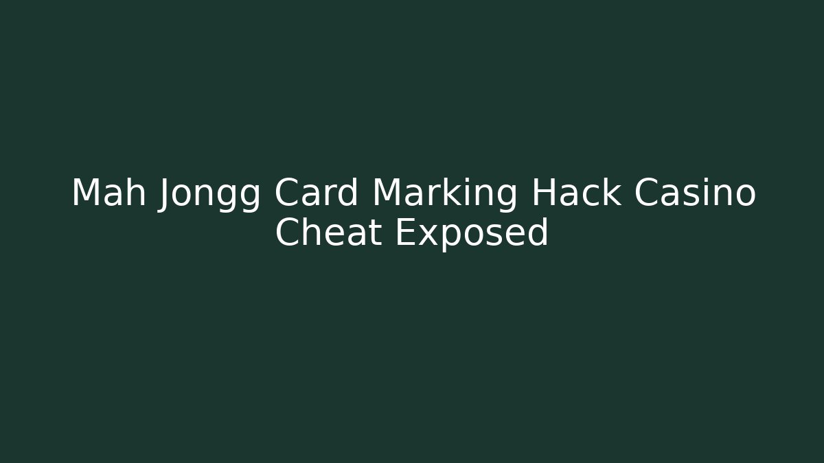 Mah Jongg Card Marking Hack Casino Cheat Exposed
