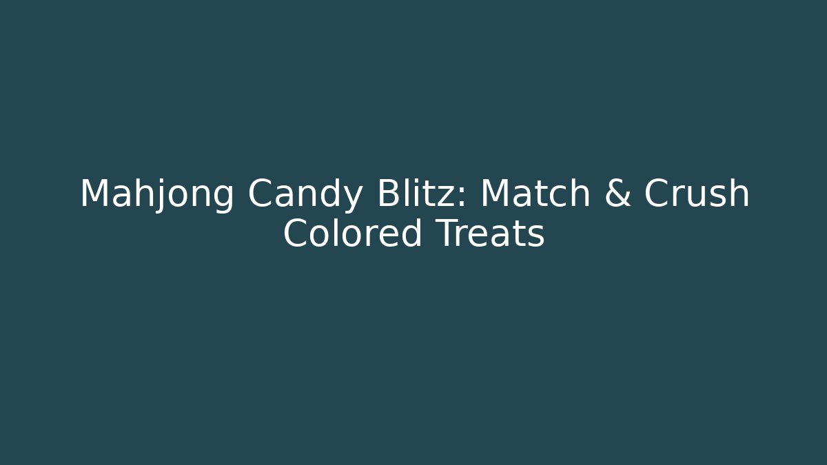 Mahjong Candy Blitz: Match & Crush Colored Treats
