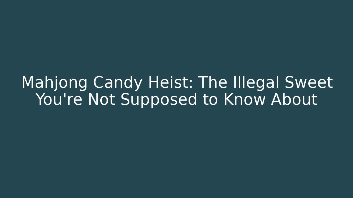 Mahjong Candy Heist: The Illegal Sweet You're Not Supposed to Know About