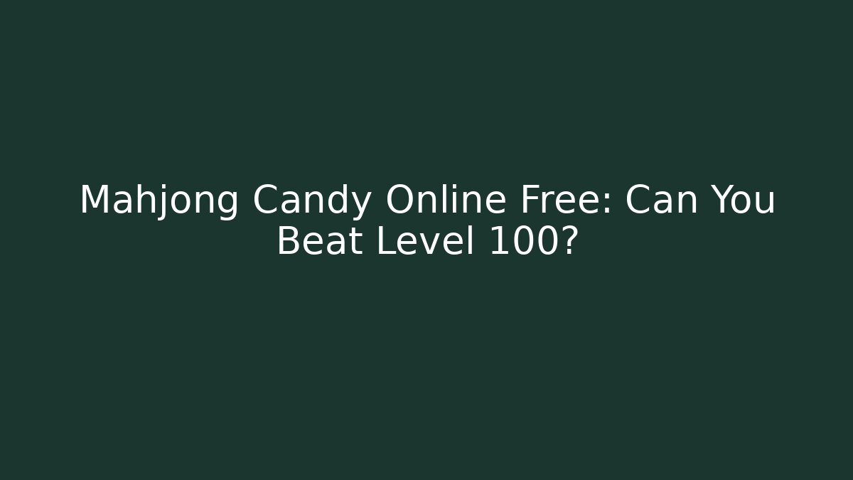 Mahjong Candy Online Free: Can You Beat Level 100?