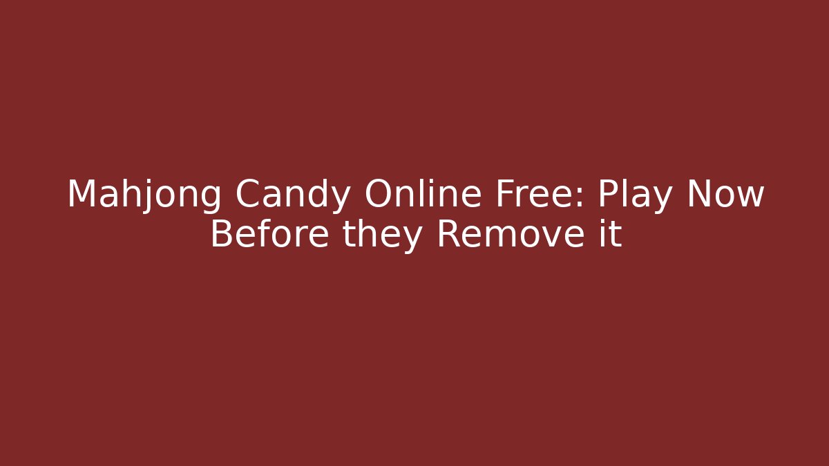 Mahjong Candy Online Free: Play Now Before they Remove it - Vintage E-Juice