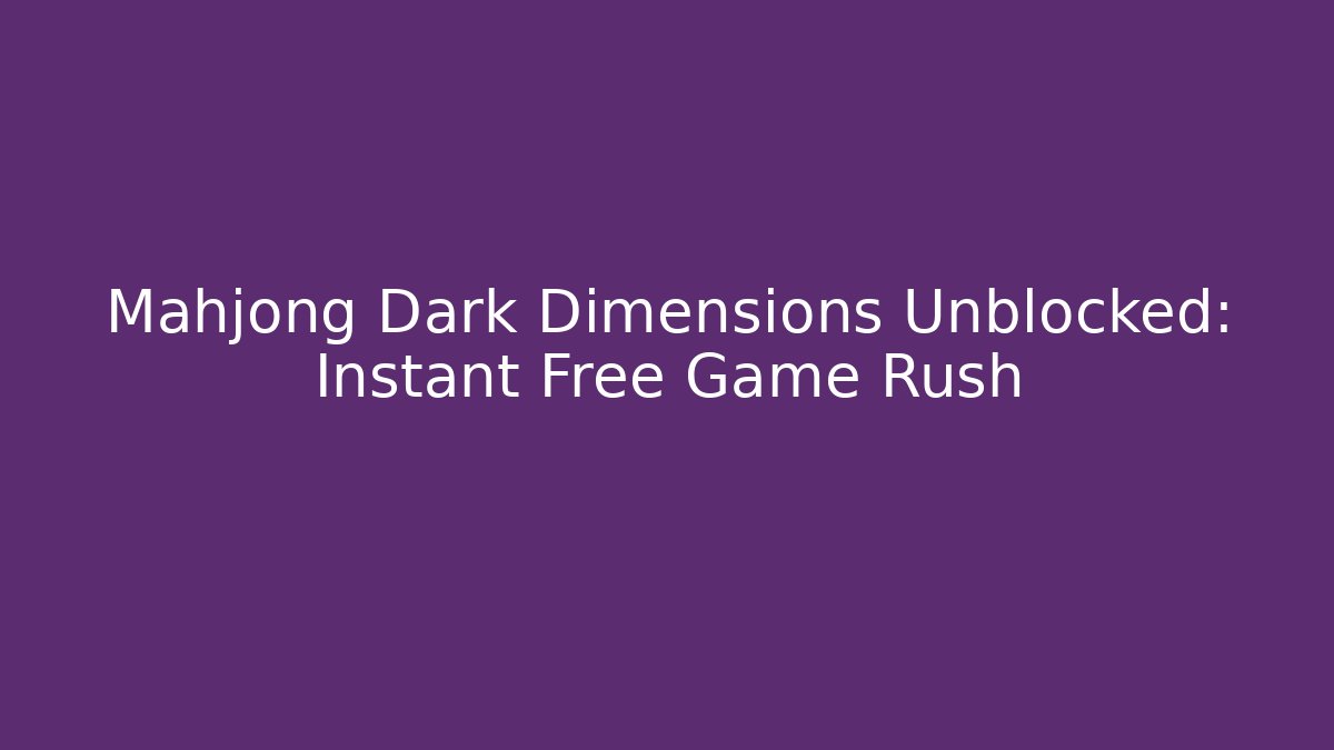 Mahjong Dark Dimensions Unblocked: Instant Free Game Rush