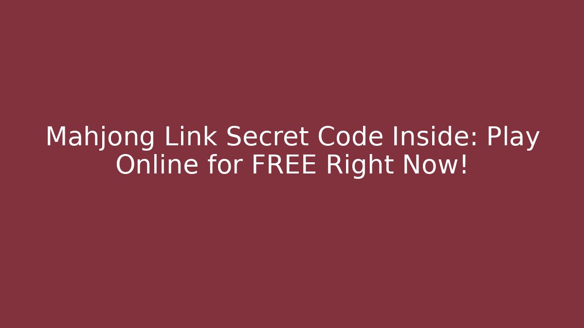 Mahjong Link Secret Code Inside: Play Online for FREE Right Now!
