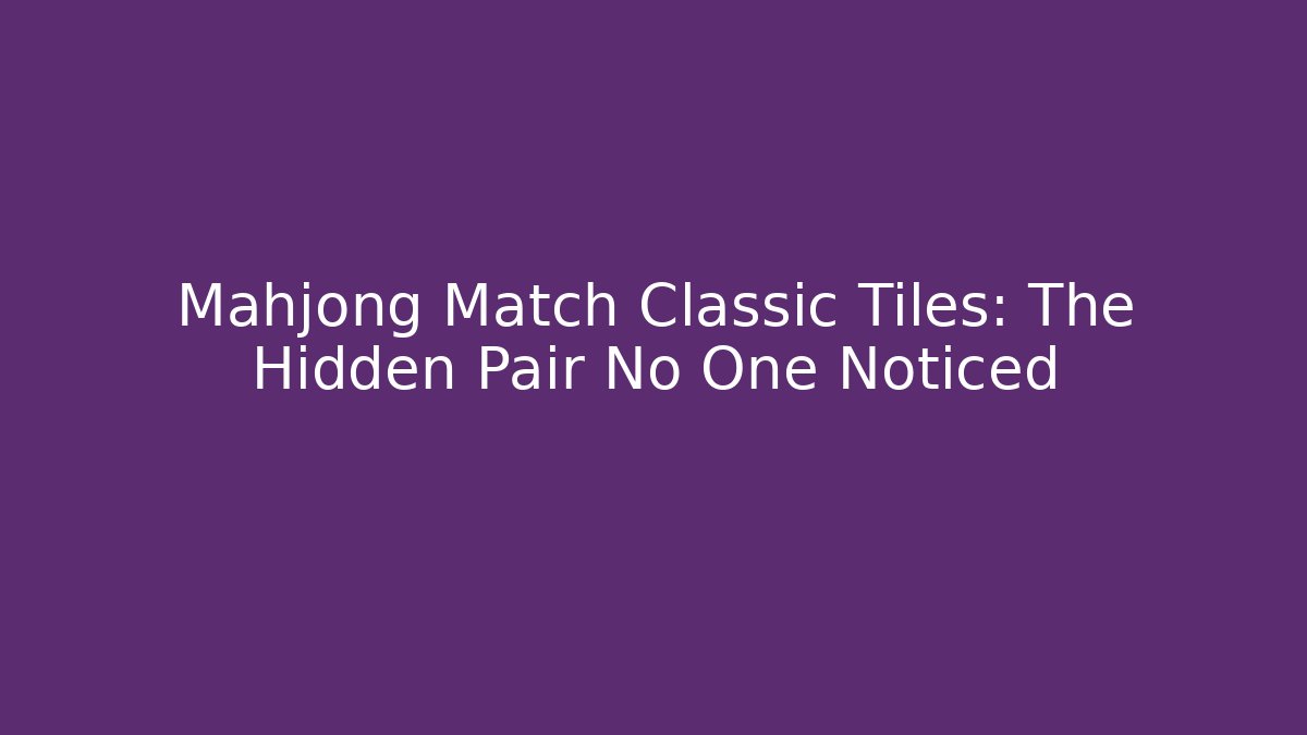 Mahjong Match Classic Tiles: The Hidden Pair No One Noticed - Vintage E-Juice