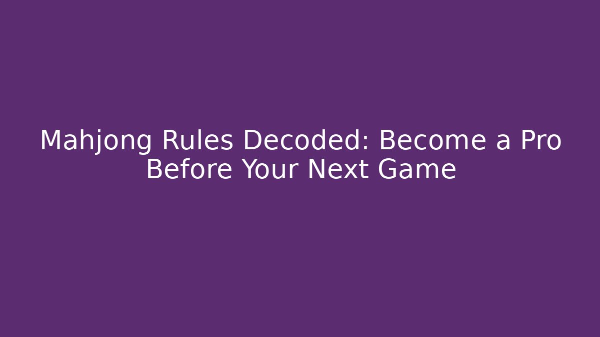 Mahjong Rules Decoded: Become a Pro Before Your Next Game