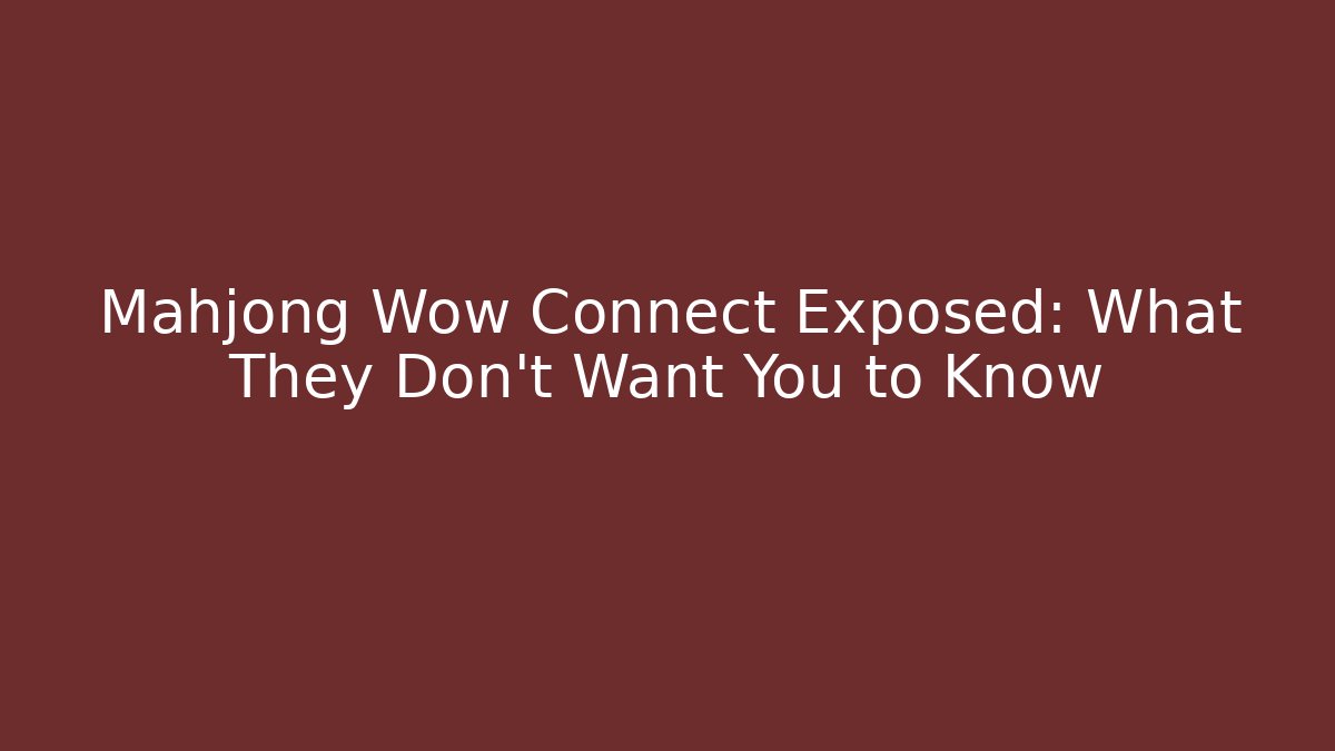 Mahjong Wow Connect Exposed: What They Don't Want You to Know