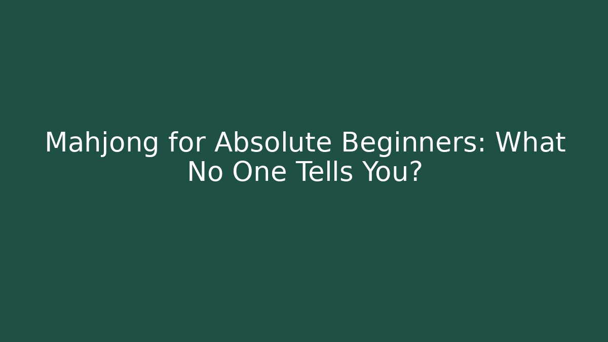 Mahjong for Absolute Beginners: What No One Tells You?