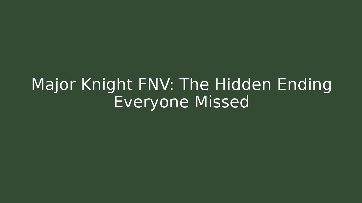 Major Knight FNV: The Hidden Ending Everyone Missed