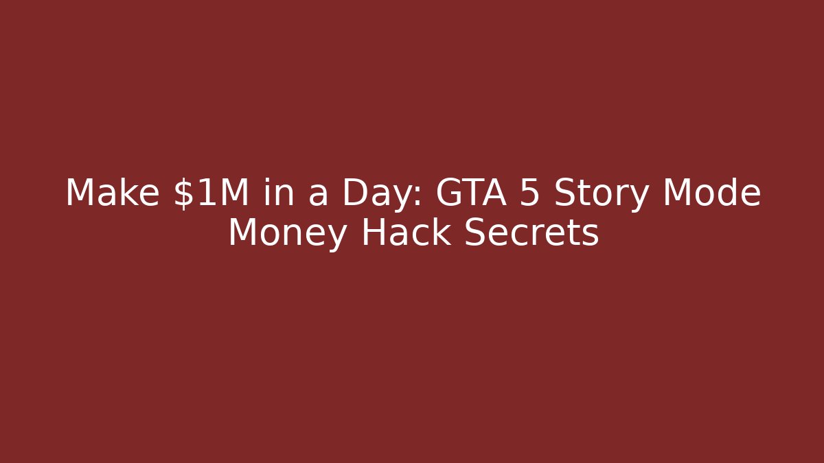Make $1M in a Day: GTA 5 Story Mode Money Hack Secrets