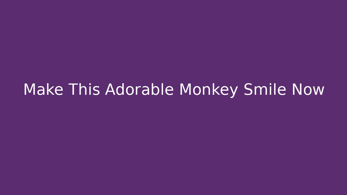 Make This Adorable Monkey Smile Now