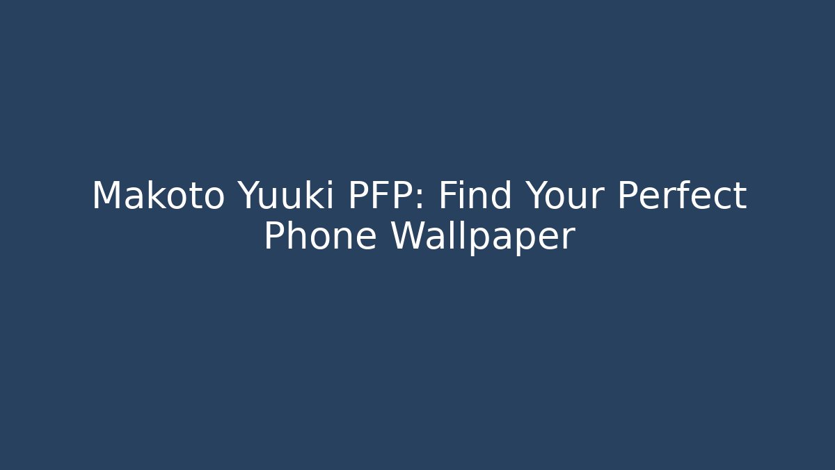 Makoto Yuuki PFP: Find Your Perfect Phone Wallpaper