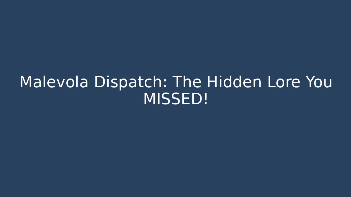 Malevola Dispatch: The Hidden Lore You MISSED!