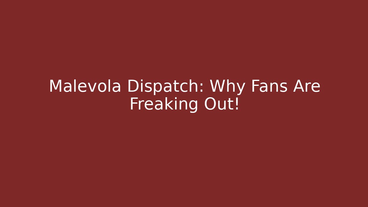 Malevola Dispatch: Why Fans Are Freaking Out!