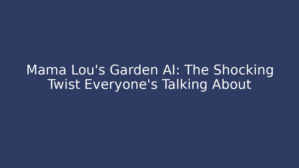 Mama Lou’s Garden AI: The Shocking Twist Everyone’s Talking About