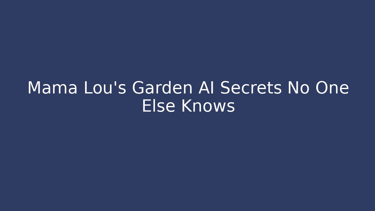 Mama Lou’s Garden AI Secrets No One Else Knows