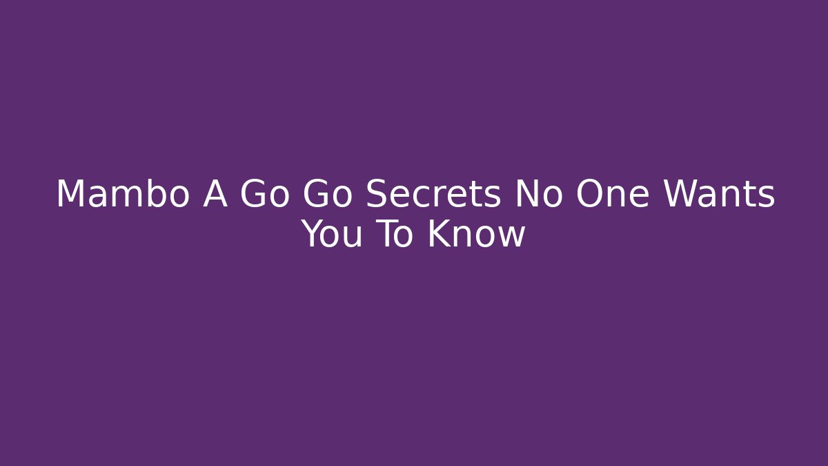 Mambo A Go Go Secrets No One Wants You To Know