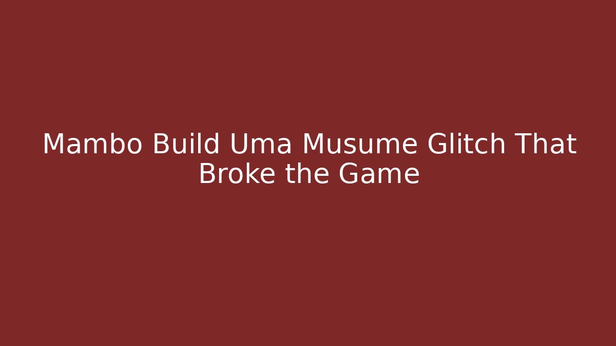 Mambo Build Uma Musume Glitch That Broke the Game